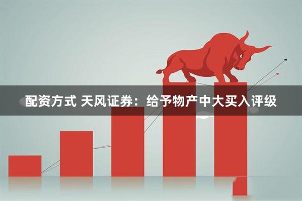 配资方式 天风证券：给予物产中大买入评级